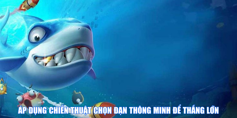 Áp dụng chiến thuật chọn đạn thông minh để thắng lớn