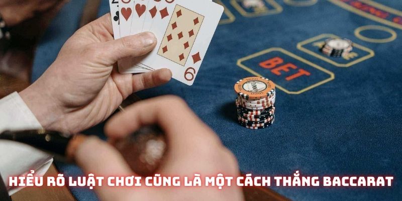 Bạn hiểu rõ luật chơi kĩ càng cũng là một cách thắng Baccarat nhanh chóng