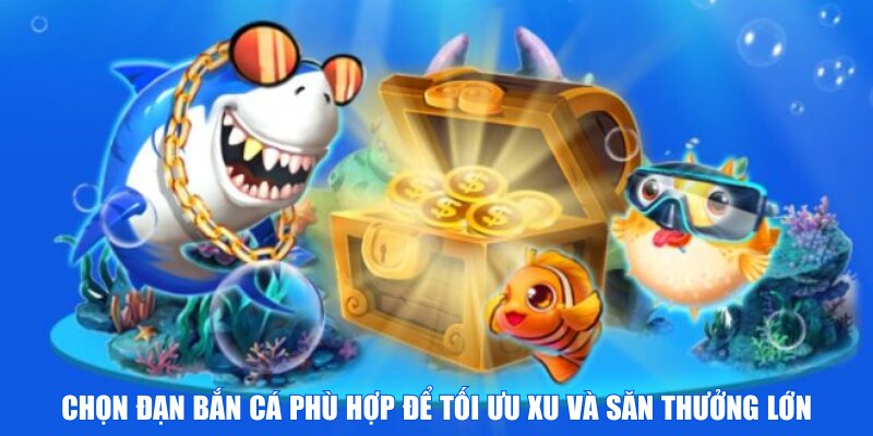 Chọn đạn bắn cá phù hợp để tối ưu xu và săn thưởng lớn