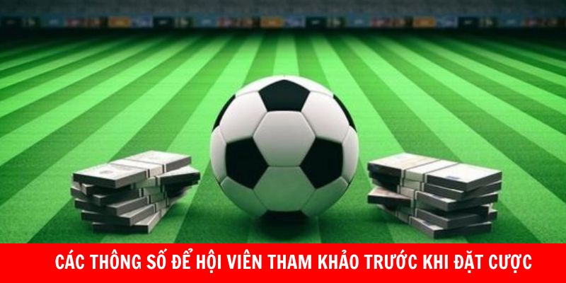 Các thông số để hội viên tham khảo trước khi đặt cược