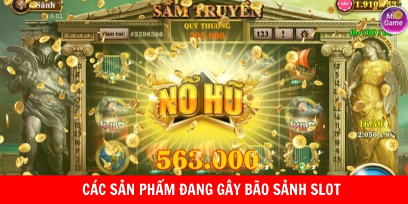 Các sản phẩm game đang gây bão sảnh slot 