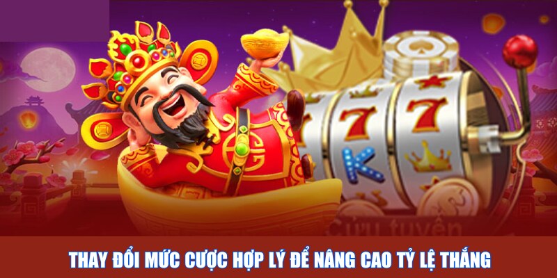 Thay đổi mức cược hợp lý để nâng cao tỷ lệ thắng